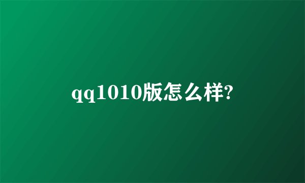 qq1010版怎么样?