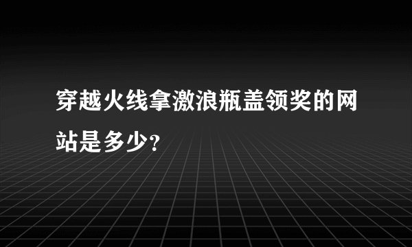 穿越火线拿激浪瓶盖领奖的网站是多少?