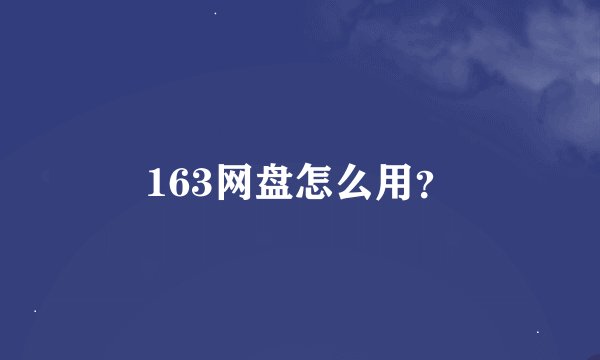 163网盘怎么用？