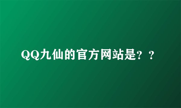 QQ九仙的官方网站是？？