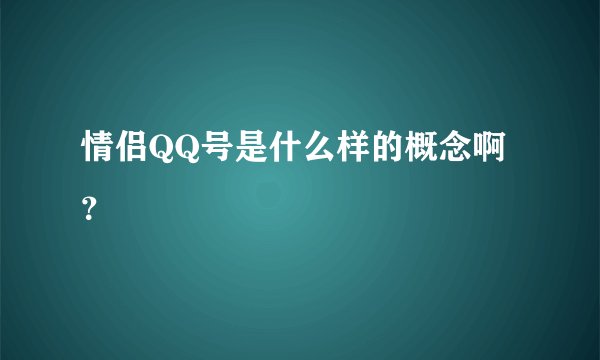 情侣QQ号是什么样的概念啊？