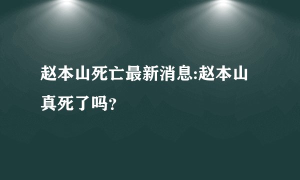 赵本山死亡最新消息:赵本山真死了吗？