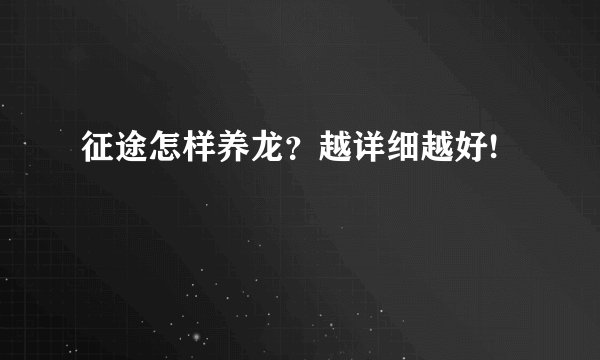 征途怎样养龙？越详细越好!