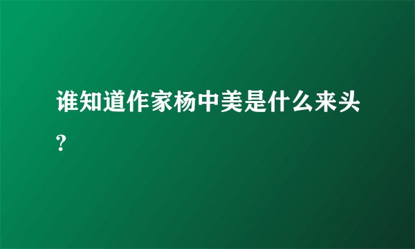 谁知道作家杨中美是什么来头?