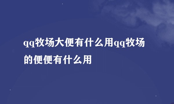 qq牧场大便有什么用qq牧场的便便有什么用