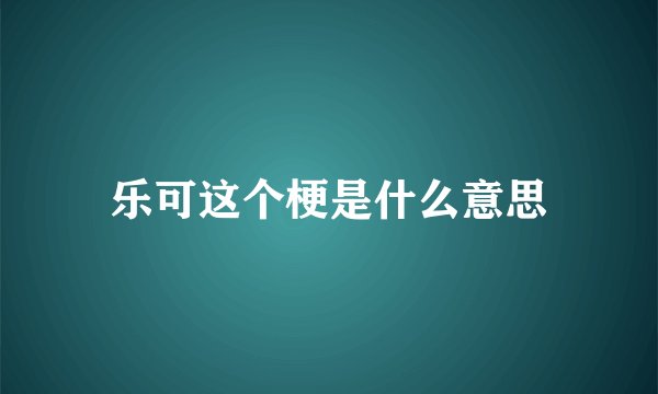 乐可这个梗是什么意思