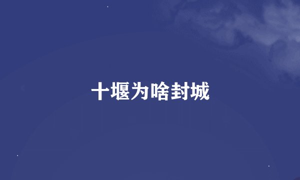 十堰为啥封城