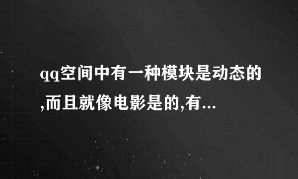 qq空间中有一种模块是动态的,而且就像电影是的,有黑色的边框,...