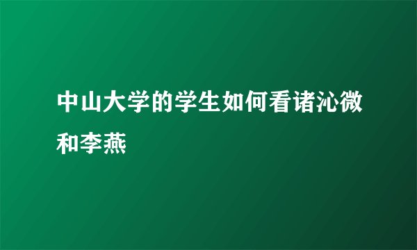 中山大学的学生如何看诸沁微和李燕