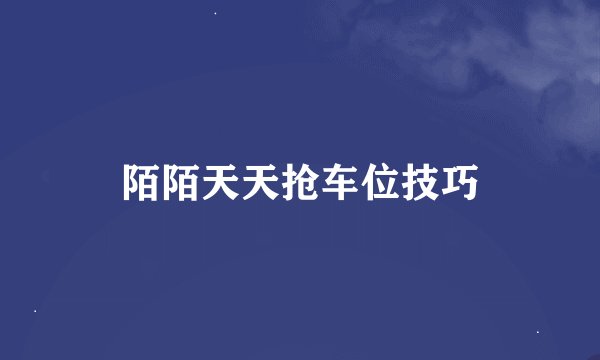 陌陌天天抢车位技巧