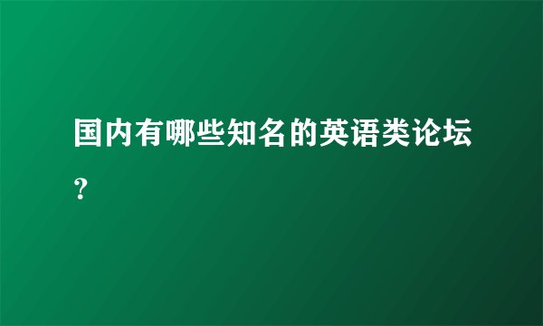 国内有哪些知名的英语类论坛？