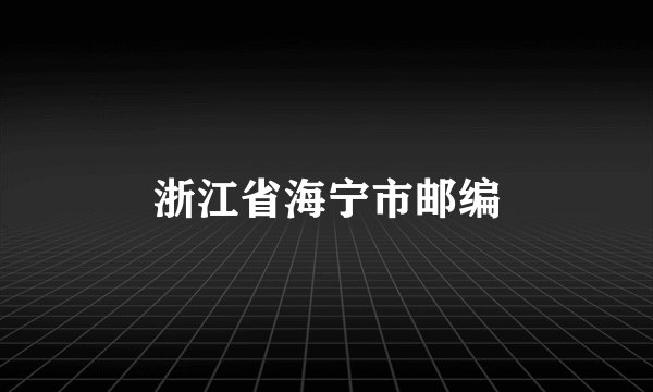 浙江省海宁市邮编