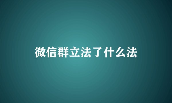 微信群立法了什么法