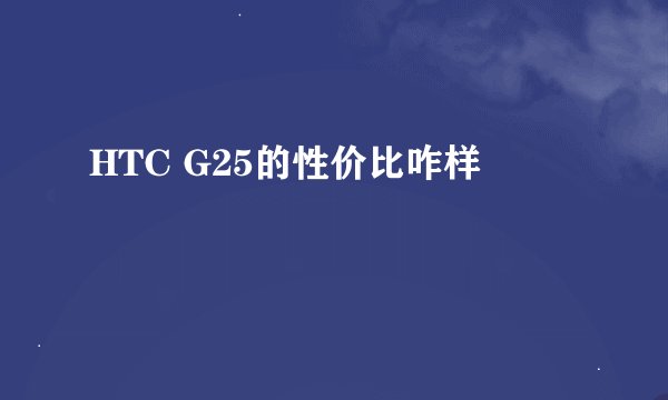 HTC G25的性价比咋样