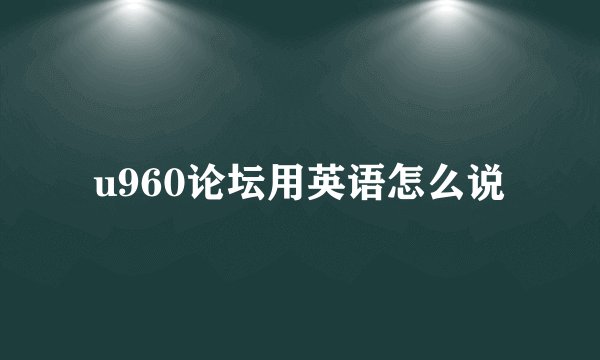 u960论坛用英语怎么说