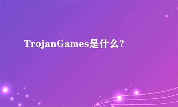 TrojanGames是什么?