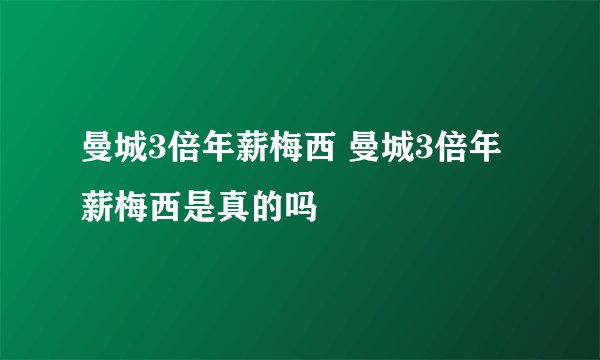 曼城3倍年薪梅西 曼城3倍年薪梅西是真的吗
