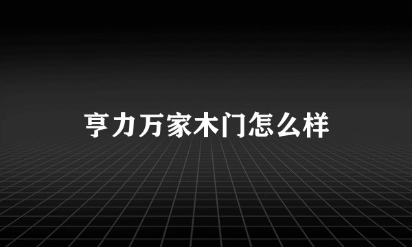 亨力万家木门怎么样