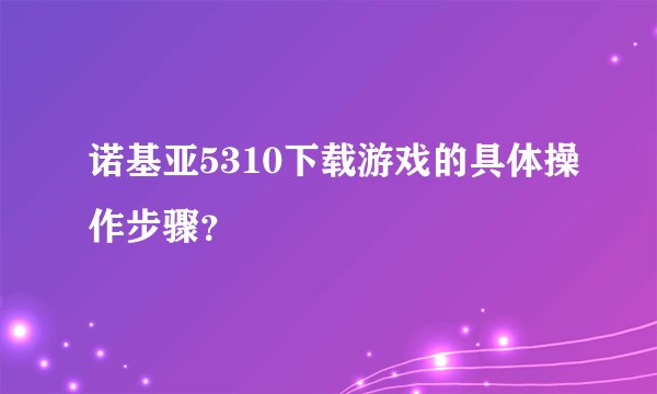 诺基亚5310下载游戏的具体操作步骤？