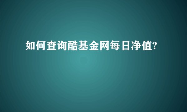 如何查询酷基金网每日净值?