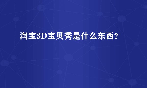 淘宝3D宝贝秀是什么东西？