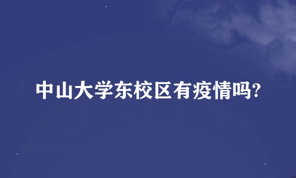 中山大学东校区有疫情吗?