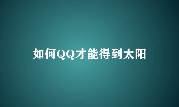 如何QQ才能得到太阳