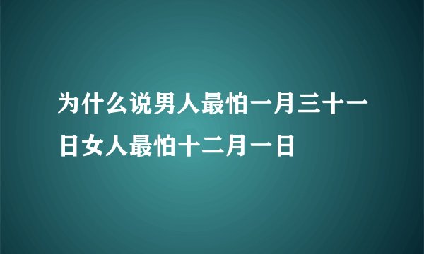 为什么说男人最怕一月三十一日女人最怕十二月一日
