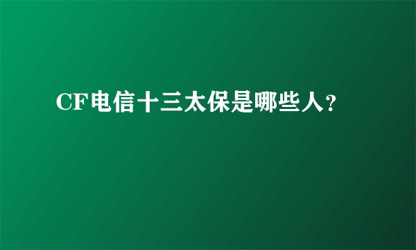 CF电信十三太保是哪些人？