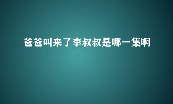 爸爸叫来了李叔叔是哪一集啊