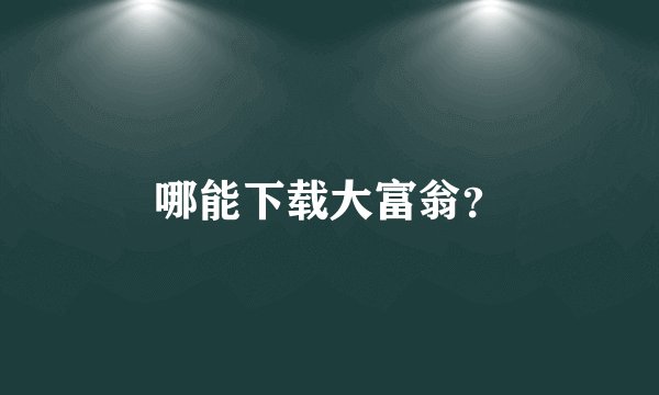 哪能下载大富翁？