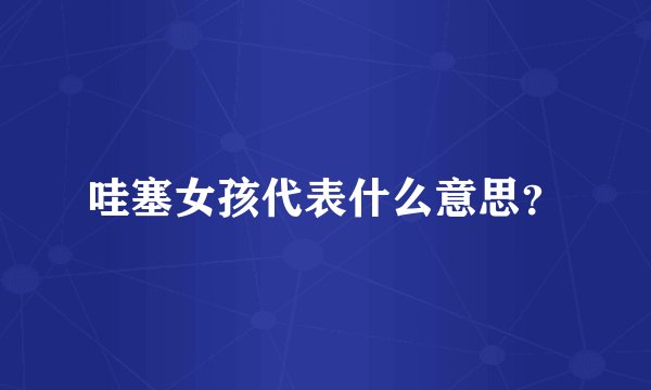 哇塞女孩代表什么意思？