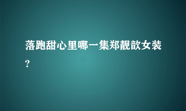 落跑甜心里哪一集郑靓歆女装?
