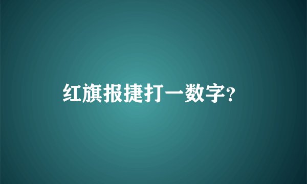红旗报捷打一数字？