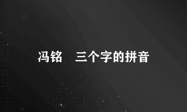 冯铭瑄三个字的拼音