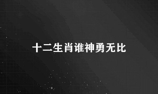 十二生肖谁神勇无比