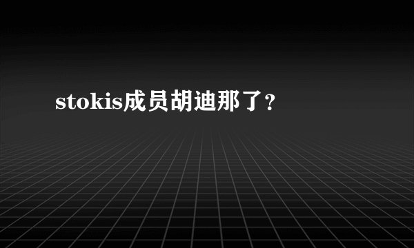 stokis成员胡迪那了?