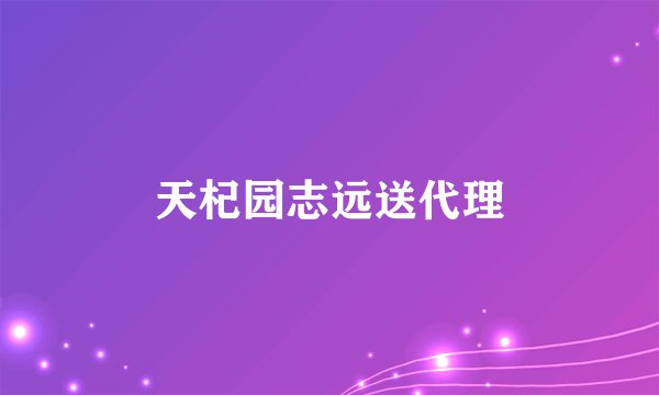 天杞园志远送代理