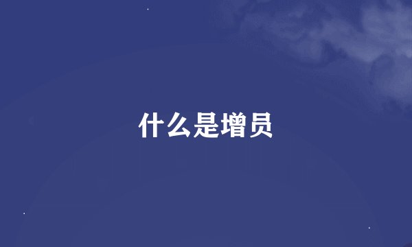 什么是增员