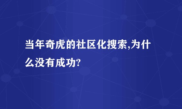当年奇虎的社区化搜索,为什么没有成功?