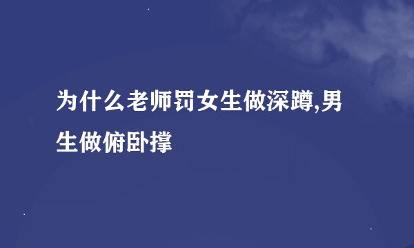 为什么老师罚女生做深蹲,男生做俯卧撑