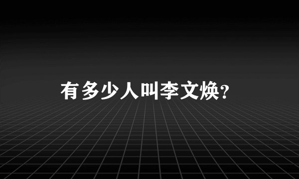有多少人叫李文焕？