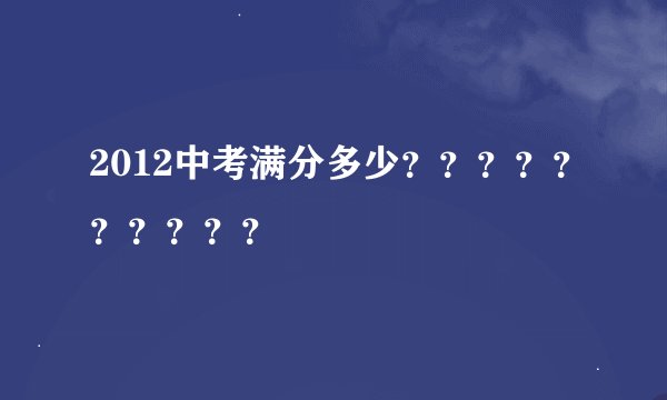 2012中考满分多少？？？？？？？？？？