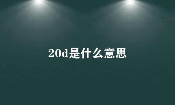 20d是什么意思