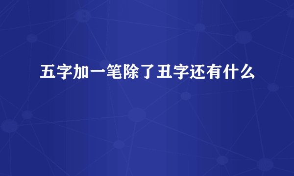 五字加一笔除了丑字还有什么