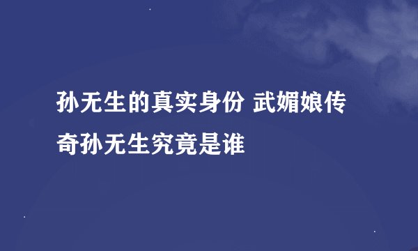 孙无生的真实身份 武媚娘传奇孙无生究竟是谁