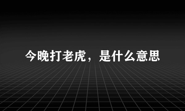 今晚打老虎，是什么意思
