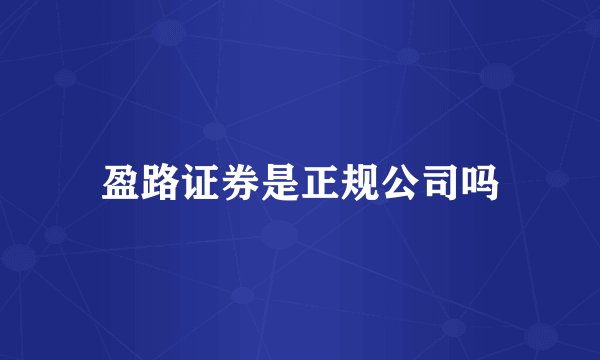 盈路证券是正规公司吗