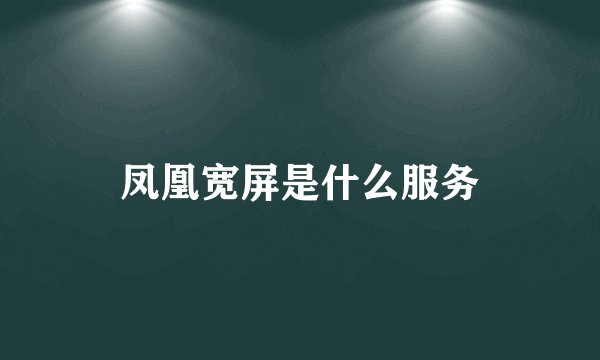 凤凰宽屏是什么服务