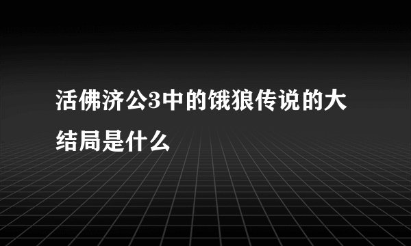 活佛济公3中的饿狼传说的大结局是什么